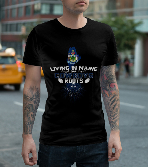 Living In Maine With Dallas Cowboys Roots Maine Star Football T-Shirt