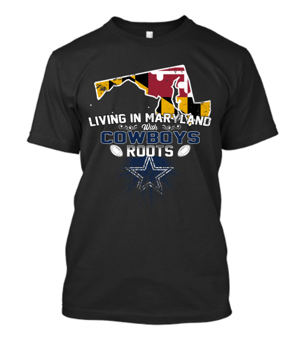 Living In Maryland With Cowboys Roots Dallas Star Football T-Shirt