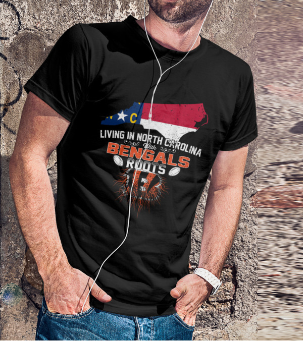 Living In North Carolina With Cincinnati Bengals Roots And State Flag T-Shirt