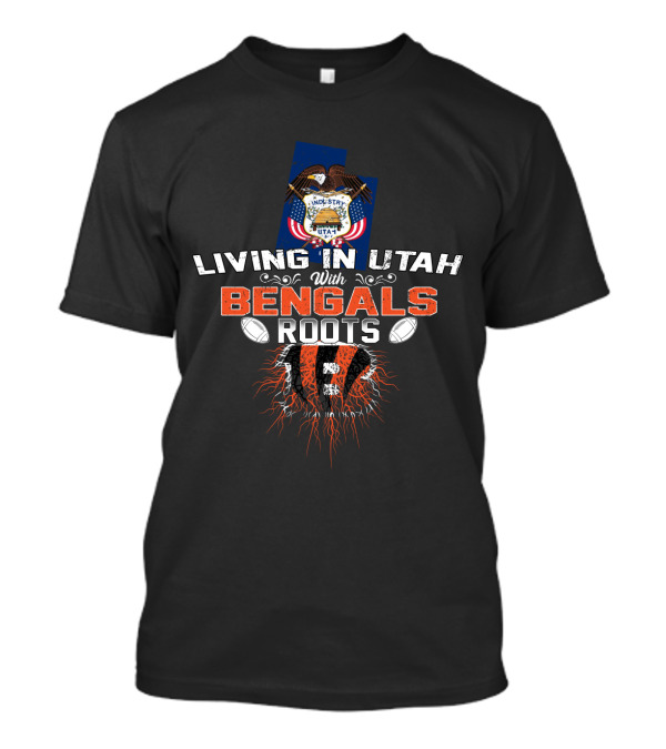 Living In Utah With Cincinnati Bengals Roots Football Pride T-Shirt