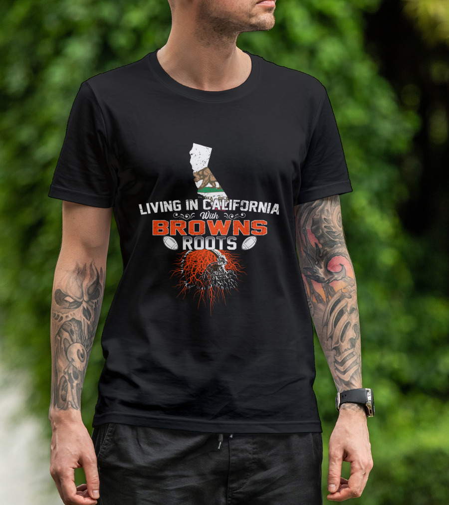 Living In California With Browns Roots Football Helmet California Flag T-Shirt