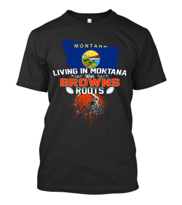 Living In Montana With Browns Roots Football Helmet And Map T-Shirt