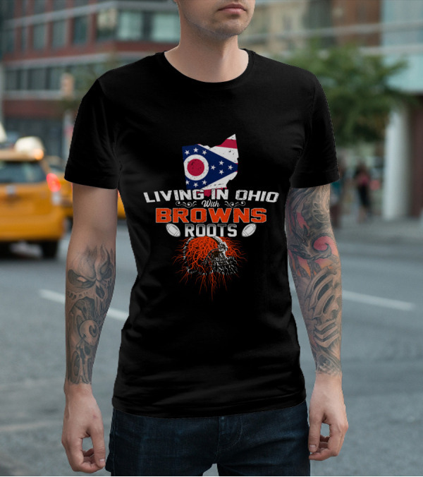 Living In Ohio With Browns Roots Flag And Skull Football Helmets T-Shirt