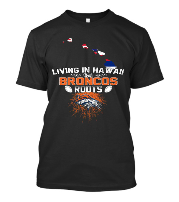 Living In Hawaii With Broncos Roots Football Fandom Connection T-Shirt
