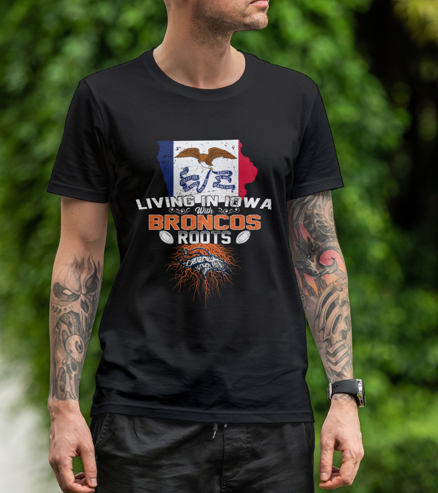 Living In Iowa With Broncos Roots Football Pride T-Shirt