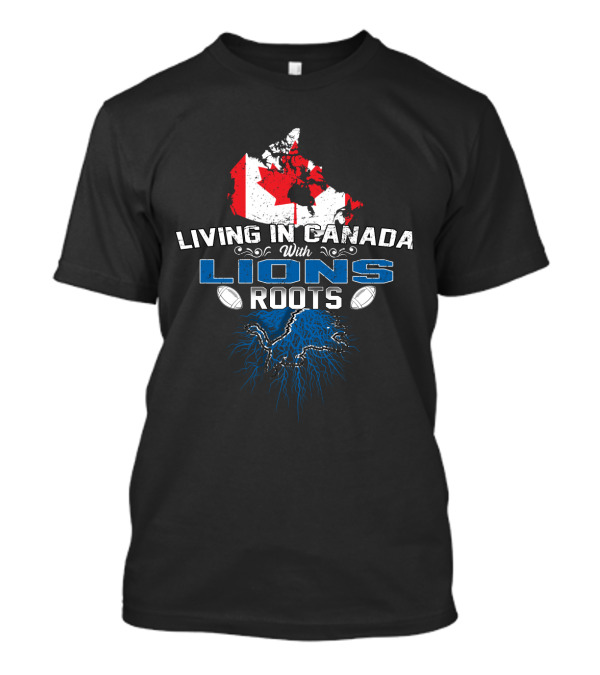 Living In Canada With Detroit Lions Roots T-Shirt
