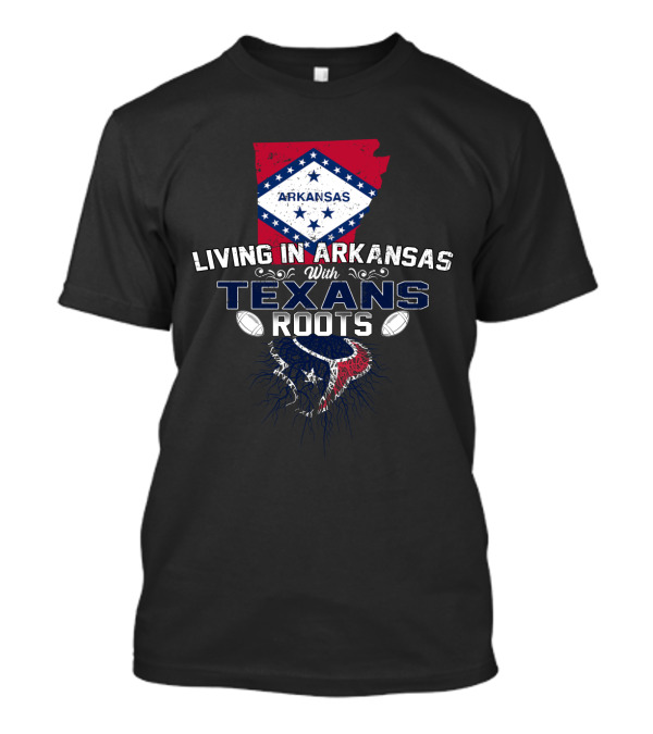 Living In Arkansas With Houston Texans Roots T-Shirt
