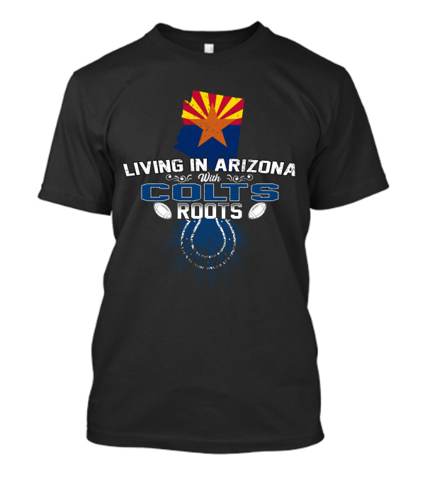 Living In Arizona With Colts Roots Arizona Flag And Football T-Shirt