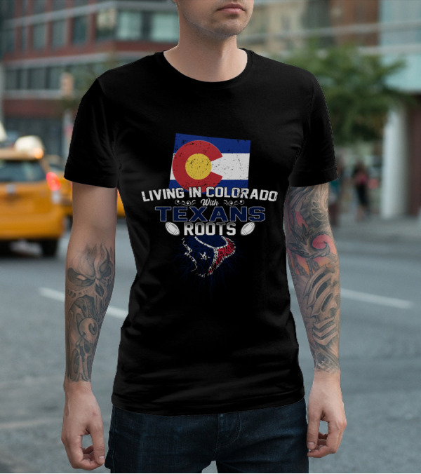 Living In Colorado With Texans Roots Flag And Football T-Shirt