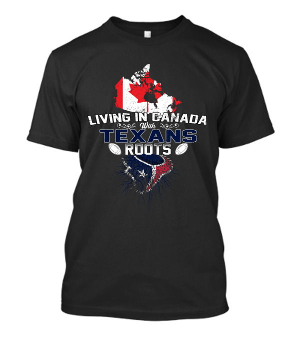 Living In Canada With Texans Roots Canada Flag And Football T-Shirt