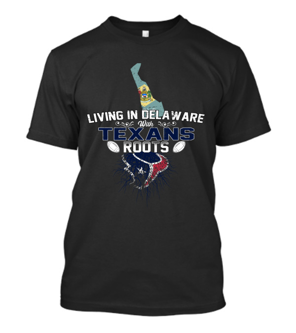 Delaware Living With Deep Houston Texans Roots T-Shirt