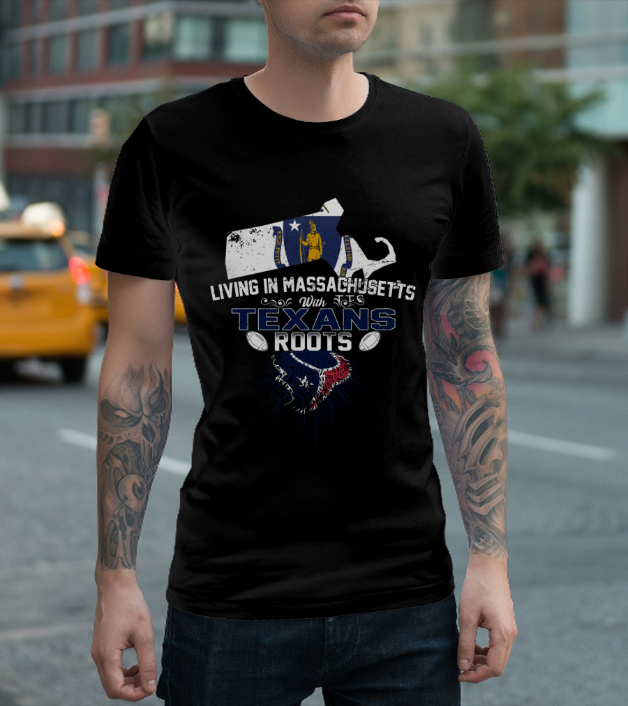 Living In Massachusetts With Texans Roots Houston Football T-Shirt