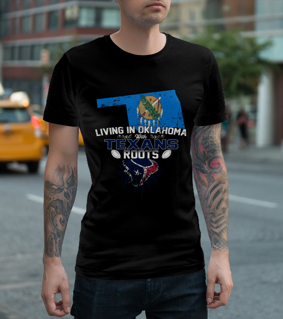 Living In Oklahoma With Houston Texans Roots Football Passion T-Shirt