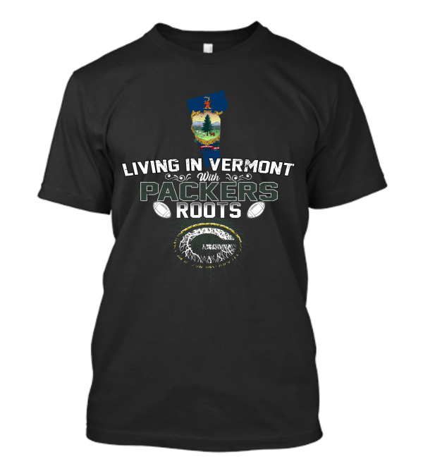 Living In Vermont With Packers Roots Vermont State Green Bay Packers Football T-Shirt