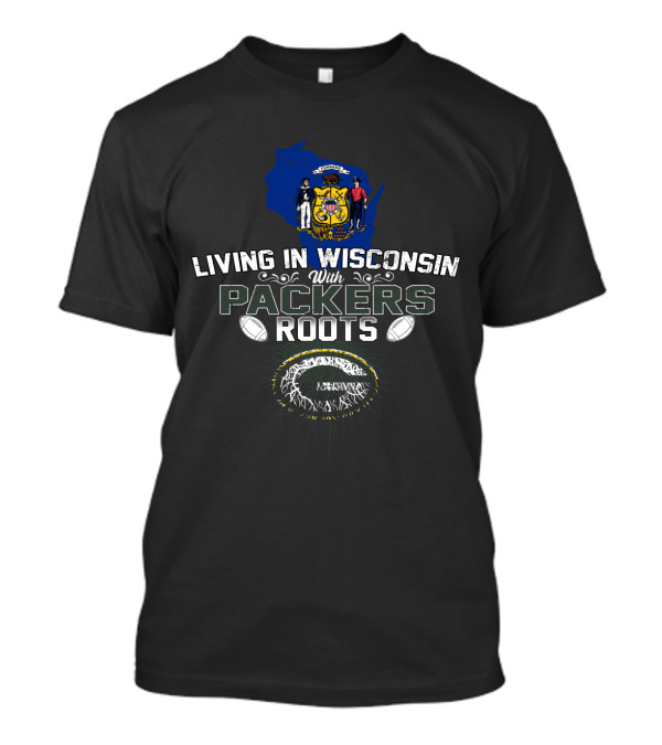 Living In Wisconsin With Packers Roots Football Pride T-Shirt