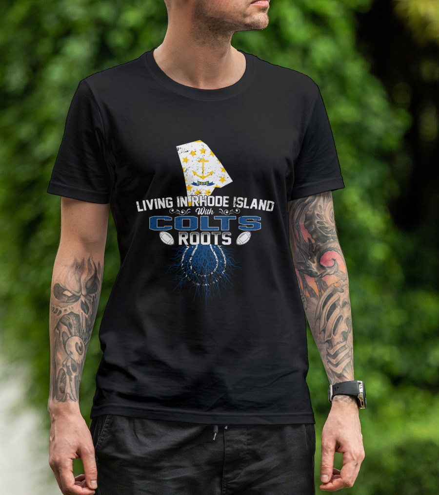 Living In Rhode Island With Colts Roots Football Heritage T-Shirt