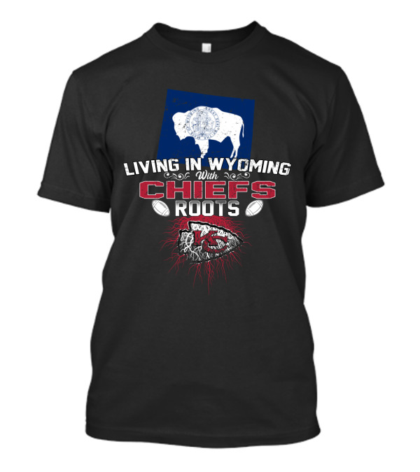 Living In Wyoming With Chiefs Roots T-Shirt