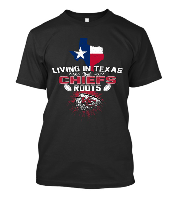 Living In Texas With Chiefs Roots T-Shirt