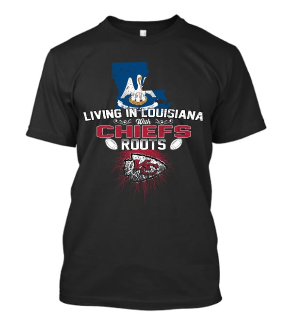 Living In Louisiana With Chiefs Roots Kansas City Football Fan T-Shirt