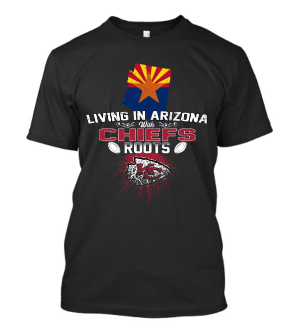 Living In Arizona With Chiefs Roots T-Shirt