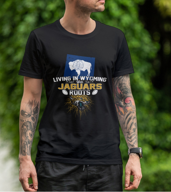 Living In Wyoming With Jaguars Roots Football Heritage T-Shirt