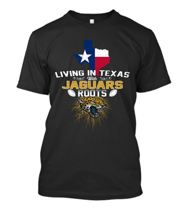 Living In Texas With Jaguars Roots Football Passion T-Shirt