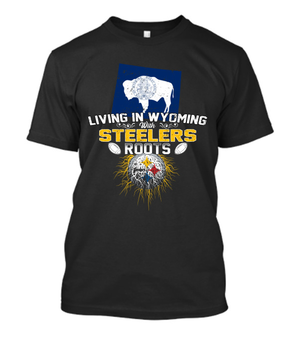 Living In Wyoming With Steelers Roots T-Shirt