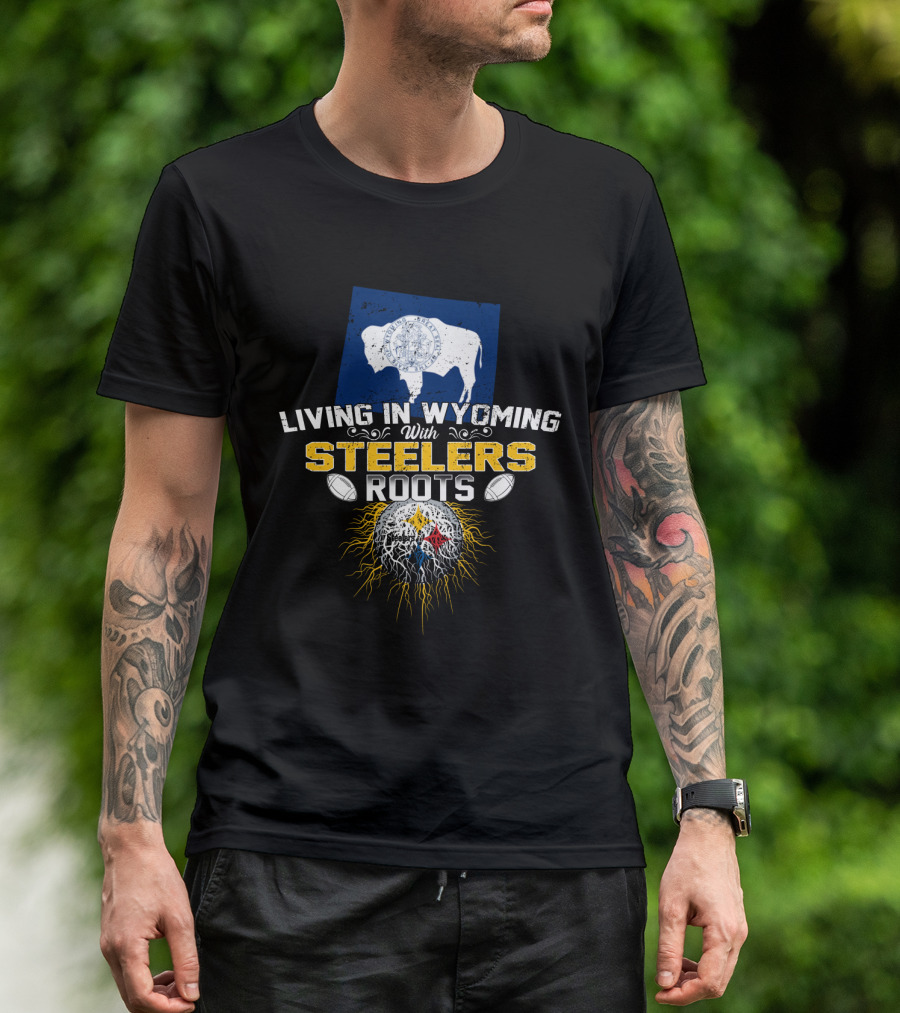 Living In Wyoming With Steelers Roots T-Shirt