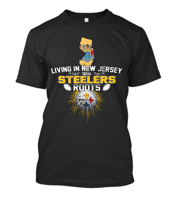 Living In New Jersey With Steelers Roots T-Shirt