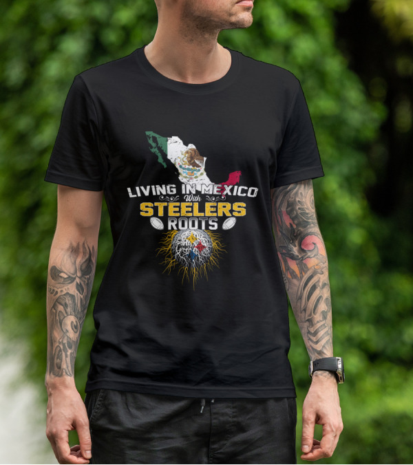 Living In Mexico With Steelers Roots T-Shirt