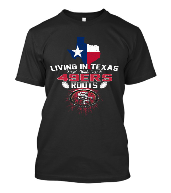Living In Texas With 49Ers Roots SF Logo Football T-Shirt