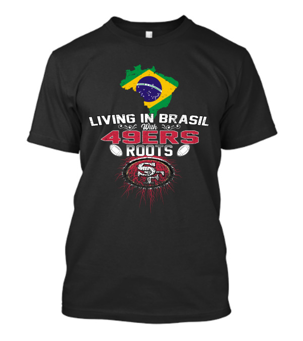Living In Brasil With San Francisco 49ers Roots Flag Football Connection T-Shirt