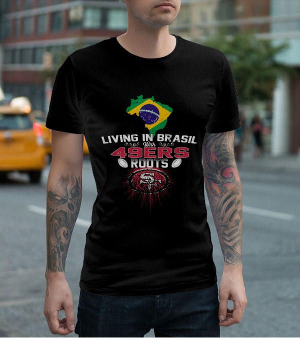 Living In Brasil With San Francisco 49ers Roots Flag Football Connection T-Shirt