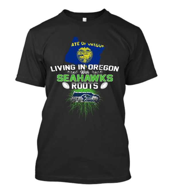 Living In Oregon With Seahawks Roots State Of Oregon Flag Football T-Shirt
