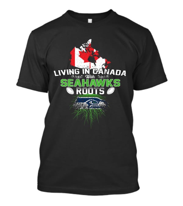 Living In Canada With Seahawks Roots Map And Emblem Football T-Shirt