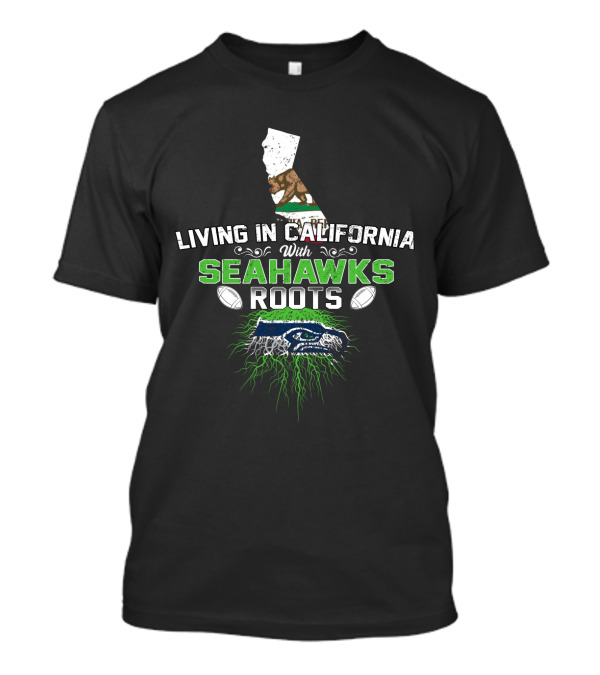 Living In California With Seahawks Roots Green And Blue Football Emblem Map And Bear T-Shirt