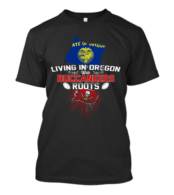 Living In Oregon Celebrating State Of Oregon And Buccaneers Roots T-Shirt