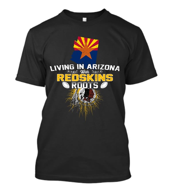 Living In Arizona With Redskins Roots And Football Passion T-Shirt