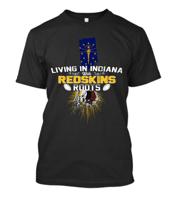 Living In Indiana With Redskins Roots Indiana Flag Football Heritage T-Shirt