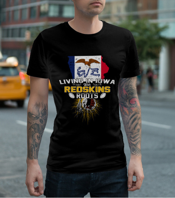 Living In Iowa With Redskins Roots State Flag And Eagle Theme T-Shirt
