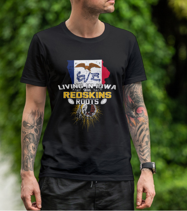 Living In Iowa With Redskins Roots State Flag And Eagle Theme T-Shirt