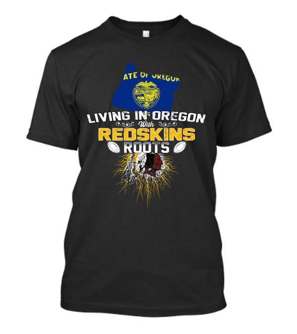 State Of Oregon Living In Oregon With Redskins Roots T-Shirt
