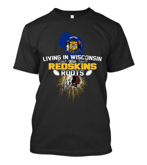 Living In Wisconsin With Redskins Roots Football Heritage T-Shirt