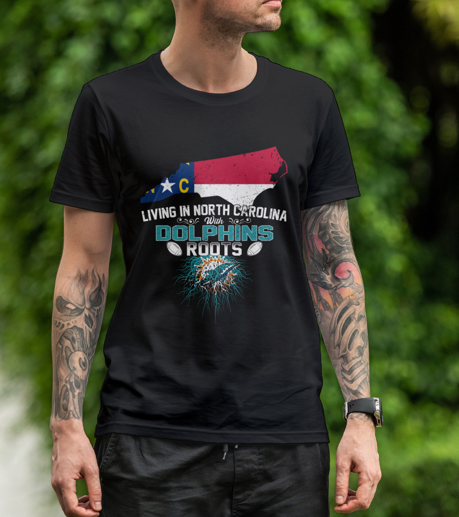 Living In North Carolina With Miami Dolphins Roots Panthers Flag Connection T-Shirt