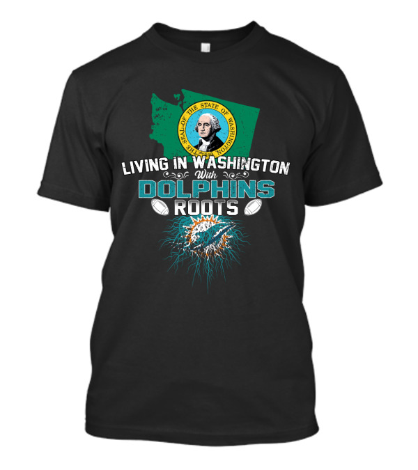 Living In Washington With Miami Dolphins Roots NFL Football T-Shirt