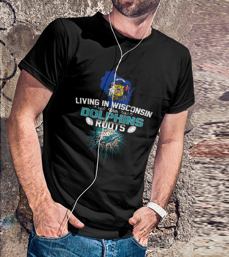 Living In Wisconsin With Miami Dolphins Roots T-Shirt