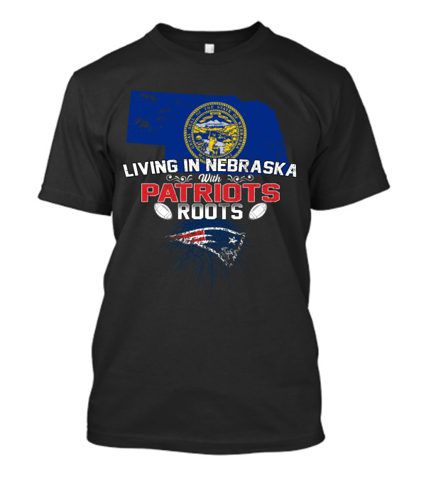 Living In Nebraska State With New England Patriots Roots T-Shirt