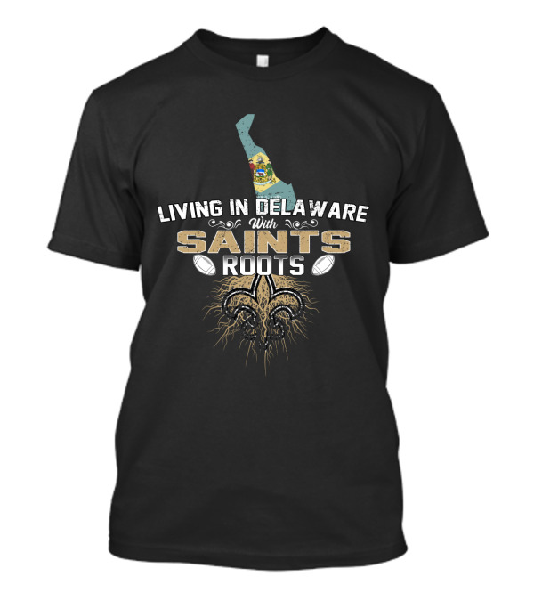 Living In Delaware With New Orleans Saints Football Roots T-Shirt