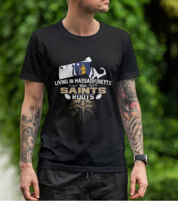 Living In Massachusetts With Saints Roots Fleur-de-Lis And Football T-Shirt