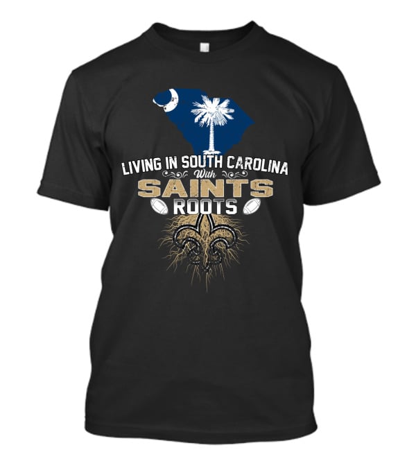 Living In South Carolina With Saints Roots Fleur-de-Lis And Football Heritage T-Shirt